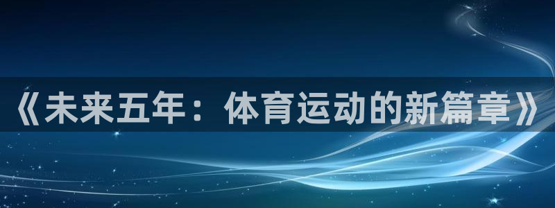 v体育官网：《未来五年：体育运动的新篇章》