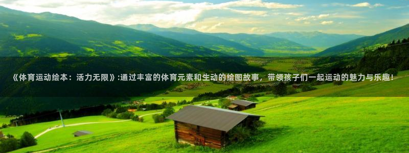 v体育app官网：《体育运动绘本：活力无限》:通过丰富的体育元素和生动的绘图故事，带领孩子们一起运动的魅力与乐趣！